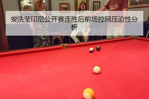 安洗莹印尼公开赛连胜后前场控网压迫性分析
